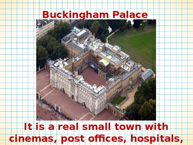Buckingham Palace It is a real small town with cinemas, post offices, hospitals, gyms and pools 
