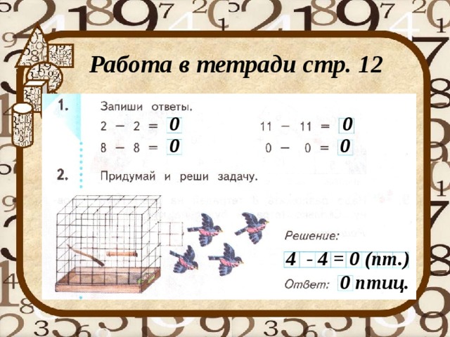 Работа в тетради стр. 12 0 0 0 0 4 - 4 = 0 (пт.) 0 птиц.