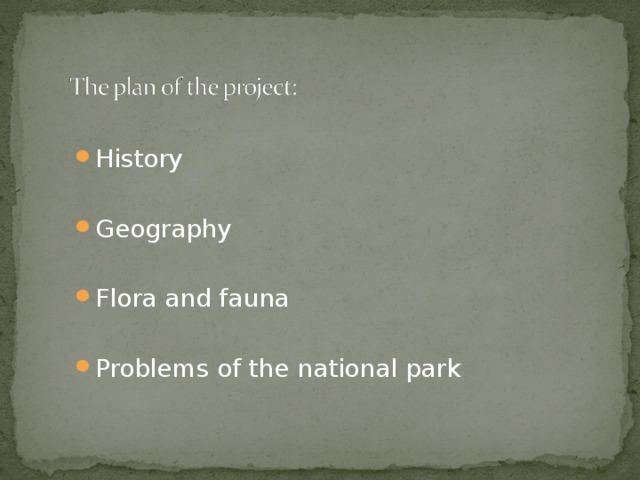 History  Geography  Flora and fauna  Problems of the national park 