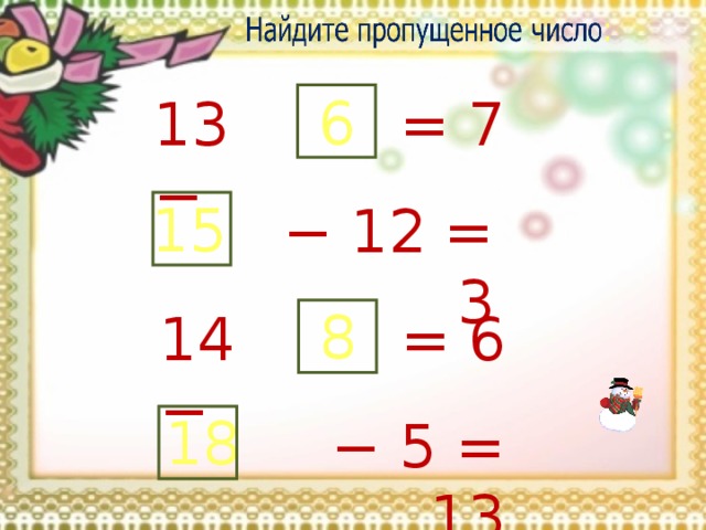 6 13 − = 7 15 −  12 = 3 8 14 − = 6 18 −  5 = 13 