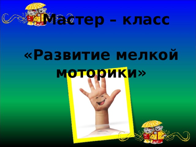  Мастер – класс   «Развитие мелкой моторики» 