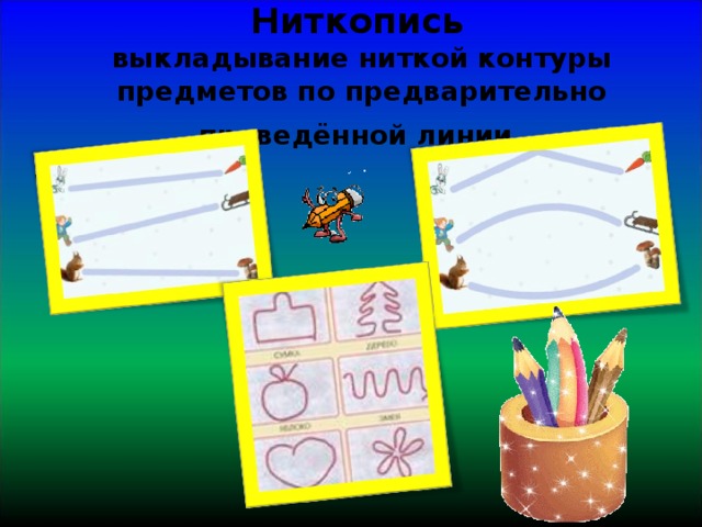 Ниткопись   выкладывание ниткой контуры предметов по предварительно проведённой линии .   