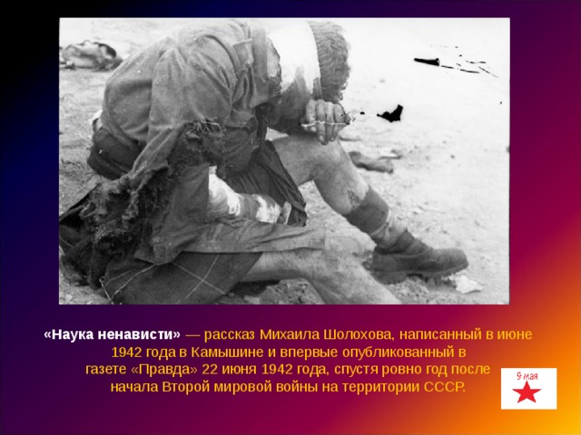 «Наука ненависти»   —  рассказ Михаила Шолохова, написанный в июне 1942 года в Камышине и впервые опубликованный в газете «Правда» 22 июня 1942 года, спустя ровно год после начала Второй мировой войны на территории СССР. 