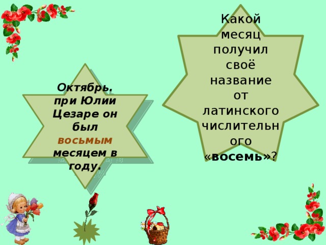 Какой месяц получил своё название от латинского числительного « восемь» ? Октябрь. при Юлии Цезаре он был восьмым месяцем в году.