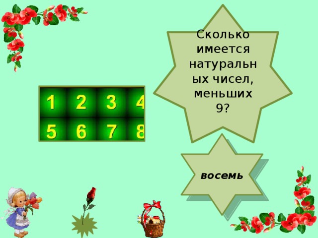 Сколько имеется натуральных чисел, меньших 9? ей?   восемь