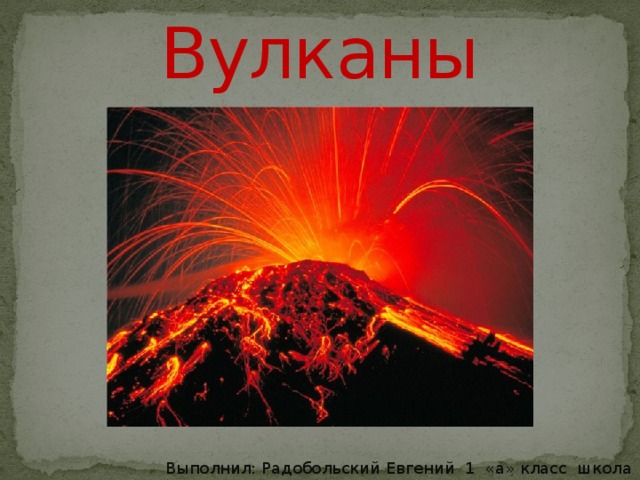 Вулканы Выполнил: Радобольский Евгений 1 «а» класс школа 31 