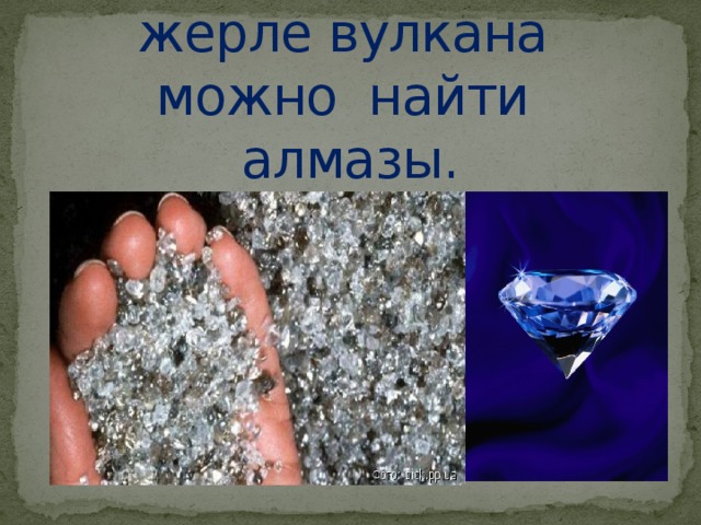 После извержения в жерле вулкана можно найти алмазы. 