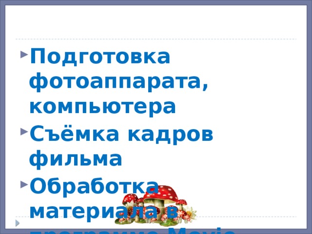 Подготовка фотоаппарата, компьютера Съёмка кадров фильма Обработка материала в программе Movie Maker 