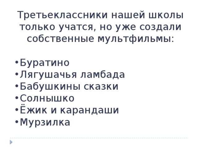 Третьеклассники нашей школы только учатся, но уже создали собственные мультфильмы: Буратино Лягушачья ламбада Бабушкины сказки Солнышко Ёжик и карандаши Мурзилка 