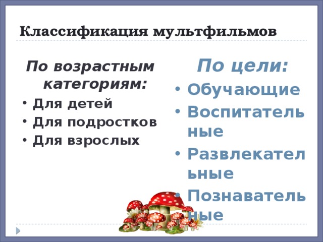 Классификация мультфильмов По цели: Обучающие Воспитательные Развлекательные Познавательные По возрастным категориям: Для детей Для подростков Для взрослых 