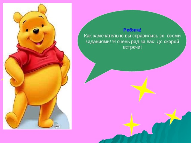   Ребята! Как замечательно вы справились со всеми заданиями! Я очень рад за вас! До скорой встречи! 