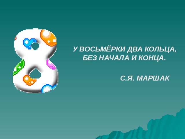 У ВОСЬМЁРКИ ДВА КОЛЬЦА,  БЕЗ НАЧАЛА И КОНЦА. С.Я. МАРШАК 