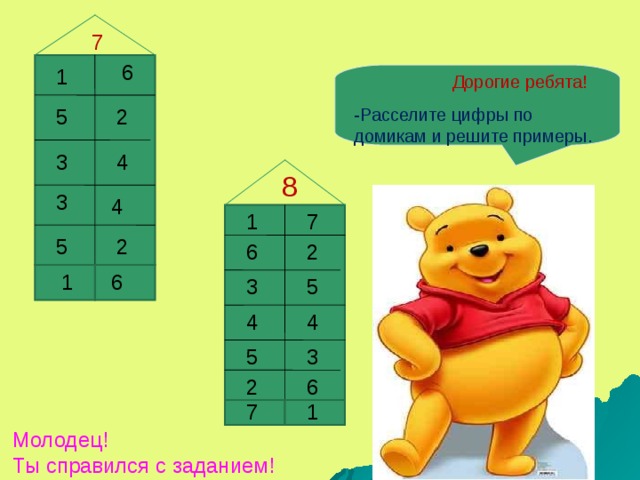 7 6 1  Дорогие ребята! -Расселите цифры по домикам и решите примеры. 2 5 4 3 8 3 4 1 7 2 5 2 6 1 6 5 3 4 4 3 5 6 2 1 7 Молодец! Ты справился с заданием! 