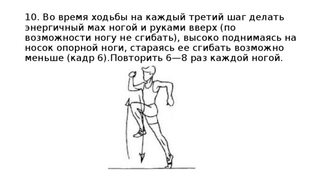 Сделай 3 шага. Стоя. Ходьба, на 2—3 шага -. Во время ходьбы на каждый третий шаг. Руки во время походки. На каждый 3 шаг делать энергичный Мах руками и ногой.