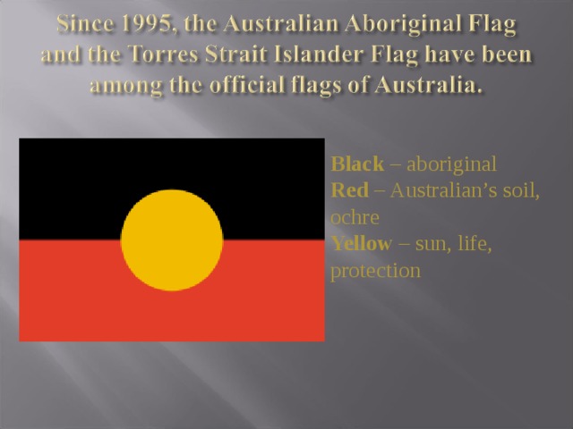 Black – aboriginal Red – Australian’s soil, ochre Yellow – sun, life, protection 