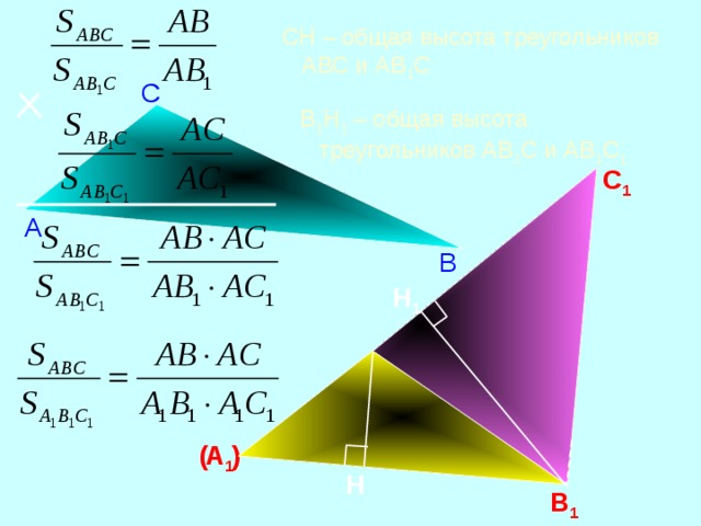  СН – общая высота треугольников АВС и АВ 1 С С  В 1 Н 1 – общая высота треугольников АВ 1 С и АВ 1 С 1 С 1 А В Н 1 А 1 ( ) Н В 1 