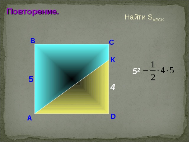 Повторение. Найти S АВС K В С К 5 2  5 5 4 Н.Ф. Гаврилова «Поурочные разработки по геометрии: 8 класс» D А 2 