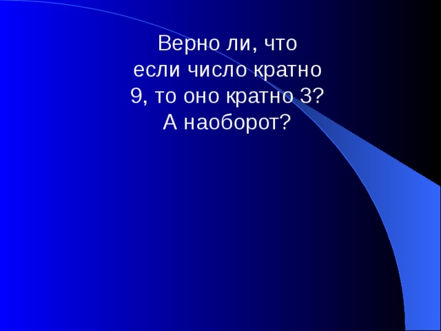 Верно ли, что если число кратно 9, то оно кратно 3? А наоборот? 