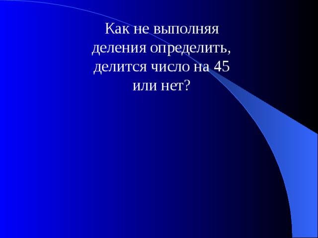 Как не выполняя деления определить, делится число на 45 или нет? 