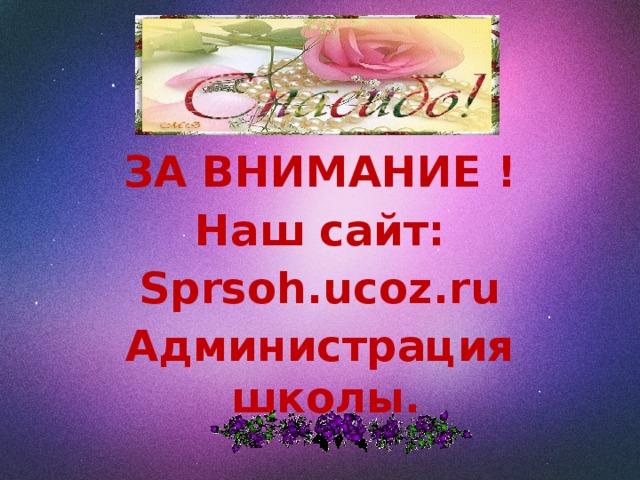 СПАСИБО!  ЗА ВНИМАНИЕ ! Наш сайт: Sprsoh.ucoz.ru Администрация школы.  