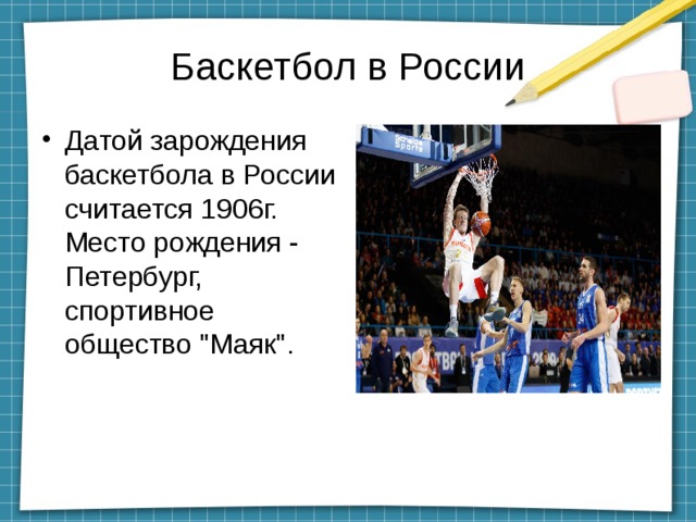 Баскетбол в России Датой зарождения баскетбола в России считается 1906г. Место рождения - Петербург, спортивное общество 