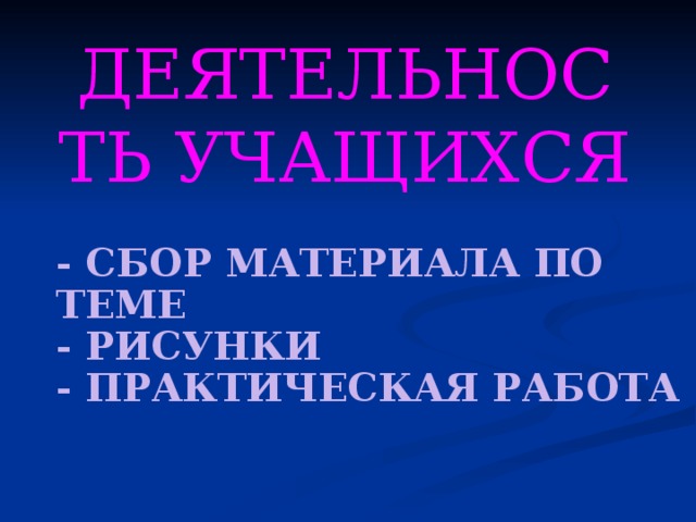 ДЕЯТЕЛЬНОСТЬ УЧАЩИХСЯ - Сбор материала по теме  - Рисунки  - практическая работа   