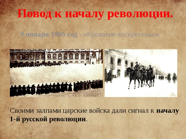 Повод к началу революции. 9 января 1905 год - «Кровавое воскресенье». Своими залпами царские войска дали сигнал к началу 1-й русской революции .  