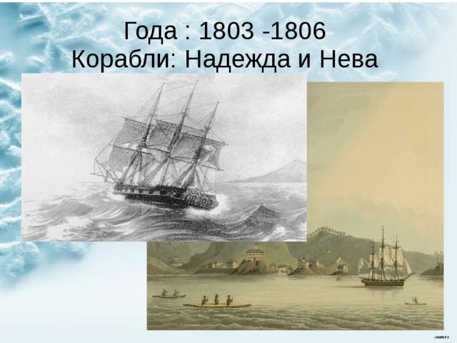 Года : 1803 -1806  Корабли: Надежда и Нева 