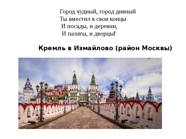 Город чудный, город дивный Ты вместил в свои концы  И посады, и деревни,  И палаты, и дворцы ! Кремль в Измайлово (район Москвы) 