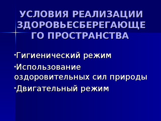 УСЛОВИЯ РЕАЛИЗАЦИИ ЗДОРОВЬЕСБЕРЕГАЮЩЕГО ПРОСТРАНСТВА  Гигиенический режим Использование оздоровительных сил природы Двигательный режим  