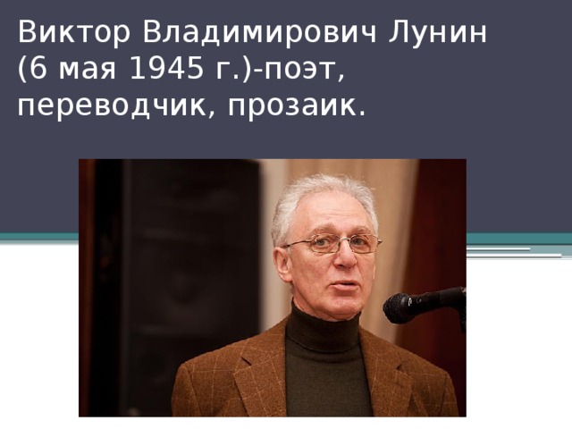 Виктор Владимирович Лунин  (6 мая 1945 г.)-поэт, переводчик, прозаик. 