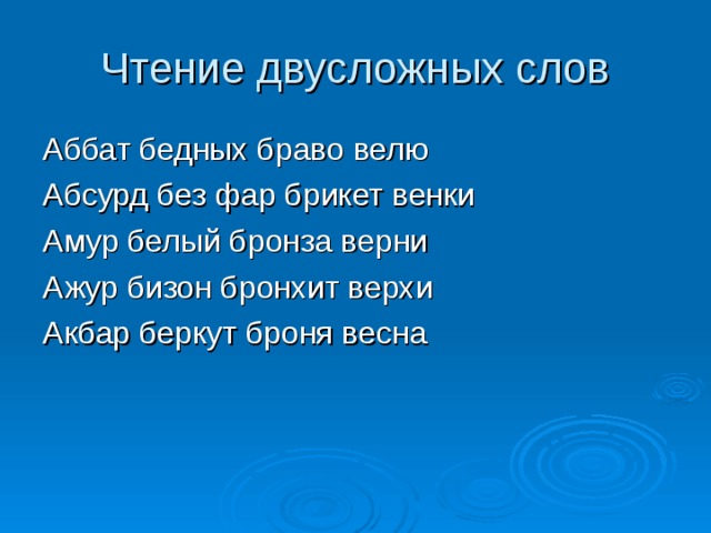 Чтение двусложных слов Аббат бедных браво велю Абсурд без фар брикет венки Амур белый бронза верни Ажур бизон бронхит верхи Акбар беркут броня весна 