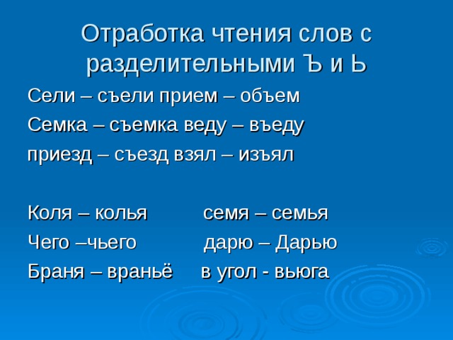 Отработка чтения слов с разделительными Ъ и Ь Сели – съели прием – объем Семка – съемка веду – въеду приезд – съезд взял – изъял Коля – колья семя – семья Чего –чьего дарю – Дарью Браня – враньё в угол - вьюга 