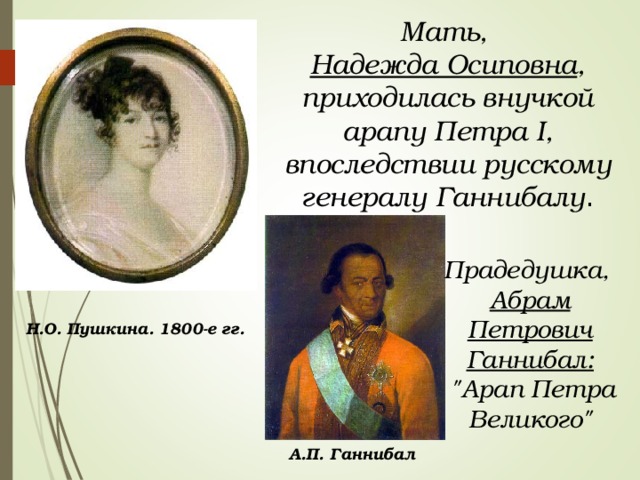 Мать, Надежда Осиповна , приходилась внучкой арапу Петра I, впоследствии русскому генералу Ганнибалу . Прадедушка, Абрам Петрович Ганнибал:  