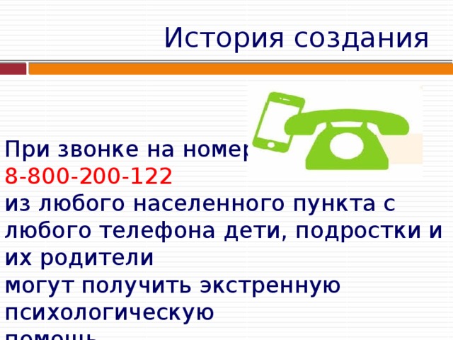 История  создания При звонке на номер 8-800-200-122  из любого населенного пункта с любого телефона дети, подростки и их родители могут получить экстренную психологическую помощь 