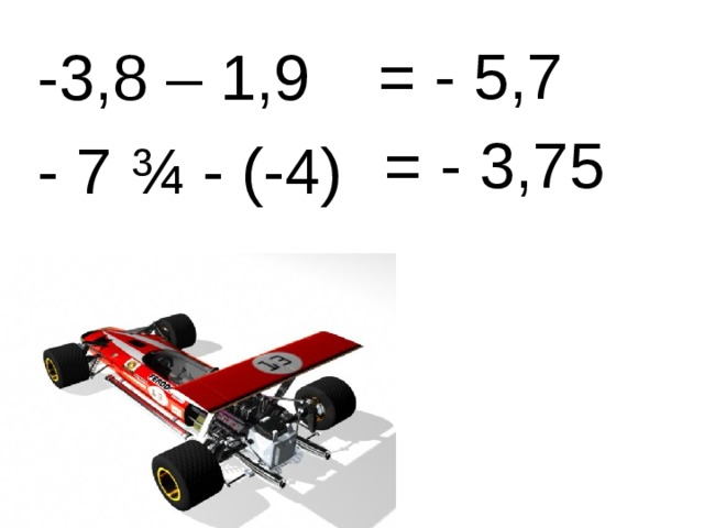 -3,8 – 1,9 - 7 ¾ - (-4)  = - 5,7  = - 3,75 
