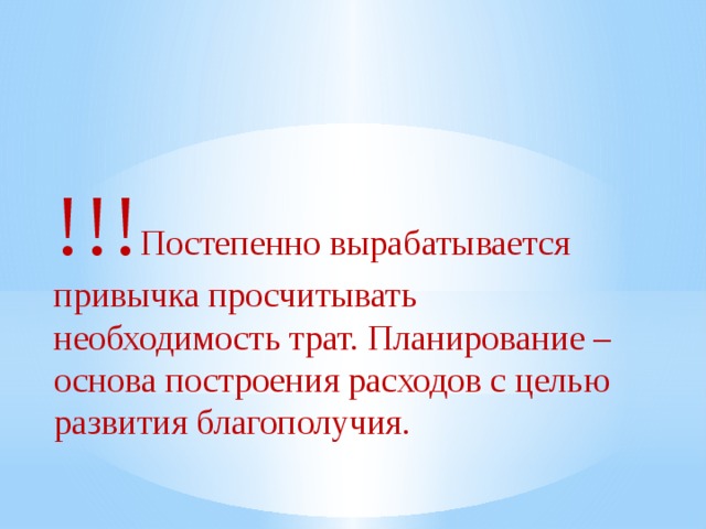 !!! Постепенно вырабатывается привычка просчитывать необходимость трат. Планирование – основа построения расходов с целью развития благополучия.    
