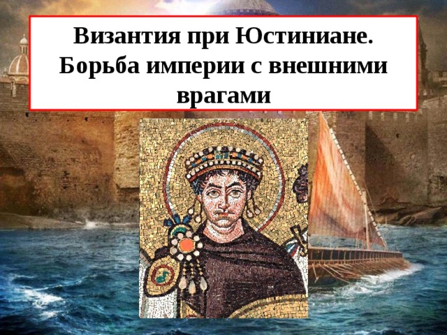 Презентация византия при юстиниане борьба империи с внешними врагами 6 класс презентация