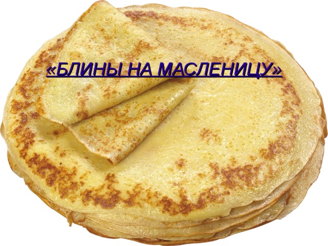 «БЛИНЫ НА МАСЛЕНИЦУ»  