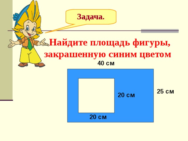 Задача.  Найдите площадь фигуры, закрашенную синим цветом 40 см 25 см 20 см 20 см