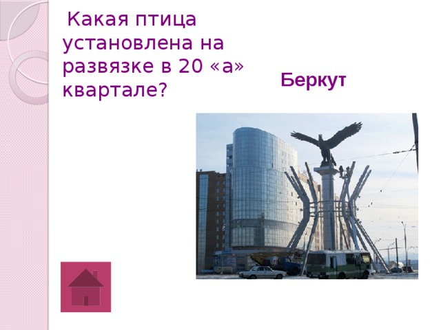  Какая птица установлена на развязке в 20 «а» квартале? Беркут 