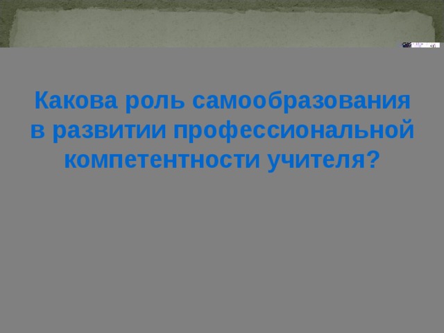 Какова роль самообразования в развитии профессиональной компетентности учителя? 