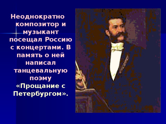 Неоднократно композитор и музыкант посещал Россию с концертами. В память о ней написал танцевальную поэму  « Прощание с Петербургом » . 