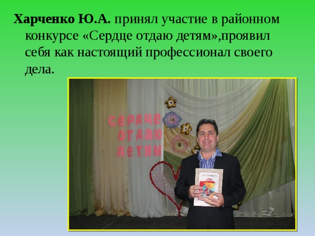 Харченко Ю.А. принял участие в районном конкурсе «Сердце отдаю детям»,проявил себя как настоящий профессионал своего дела. 