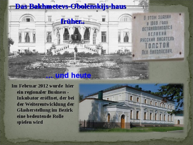  Das Bakhmetevs-Obolenskij s -haus früher.. … und heute Im Februar 2012 wurde hier ein regionaler Business - Inkubator eröffnet, der bei der Weiterentwicklung der Glasherstellung im Bezirk eine bedeutende Rolle spielen wird 