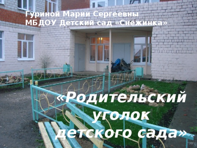 Гуриной Марии Сергеевны  МБДОУ Детский сад «Снежинка»   «Родительский уголок детского сада» 