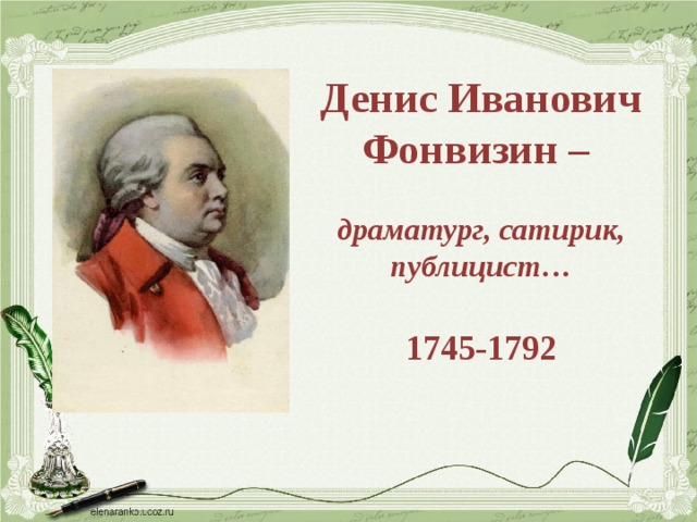 Денис Иванович Фонвизин –  драматург, сатирик, публицист… 1745-1792 