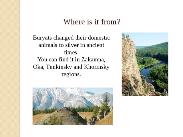 Where is it from? Buryats changed their domestic animals to silver in ancient times. You can find it in Zakamna, Oka, Tunkinsky and Khorinsky regions. 
