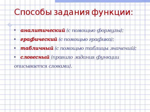 Способы  задания  функции:  аналитический (с помощью формулы);  графический (с помощью графика);  табличный (с помощью таблицы значений);  словесный (правило задания функции описывается словами). 