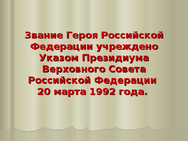 Звание Героя Российской Федерации учреждено Указом Президиума Верховного Совета Российской Федерации  20 марта 1992 года. 